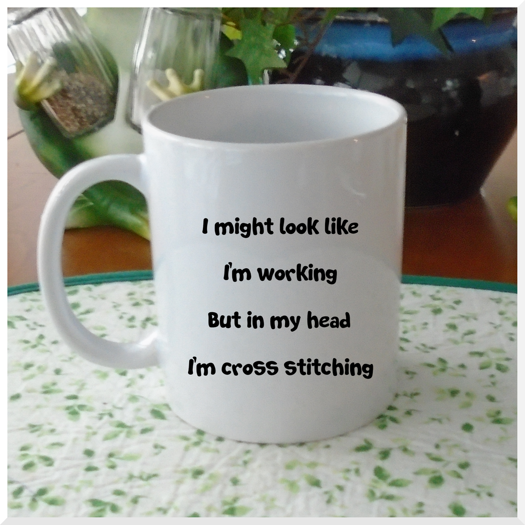 Porcelain Mug - I might look like I'm working but in my head I'm cross stitching