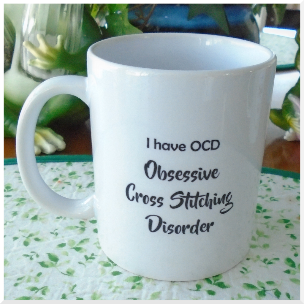 Porcelain Mug - I have OCD Obsessive Cross Stitching Disorder