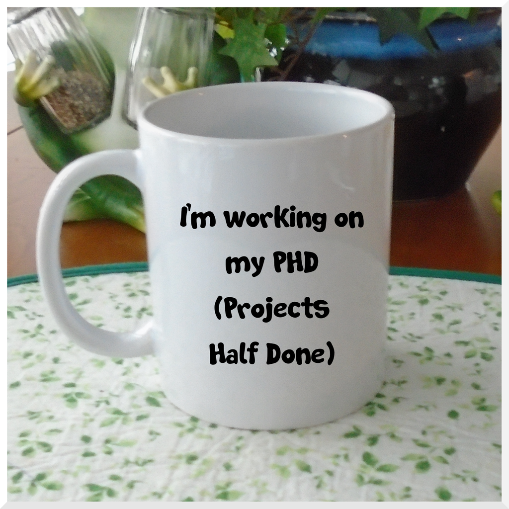 Porcelain Mug - I'm working on my PHD (Projects Half Done)